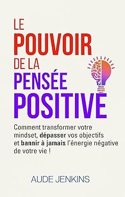 Le Pouvoir de la Pensée Positive : Comment transformer votre Mindset, dépasser vos objectifs et bannir à jamais l'énergie négative de votre vie - Couverture