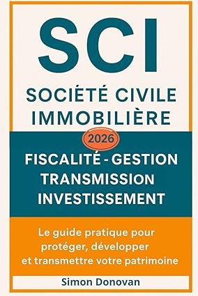 SCI Société Civile Immobilière: Tout savoir sur la SCI : création, fiscalité, gestion et financement — Le guide pratique pour investir, protéger et transmettre efficacement votre patrimoine immobilier - Couverture