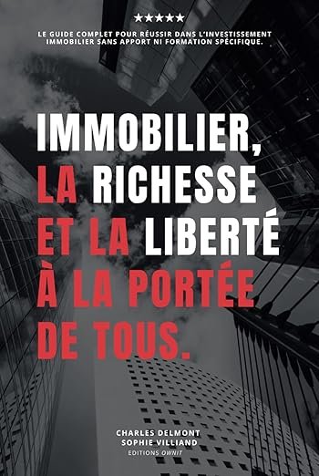 Immobilier, la richesse et la liberté à la portée de tous: Le guide complet pour réussir dans l'investissement immobilier sans apport financier ni formation spécifique - Couverture
